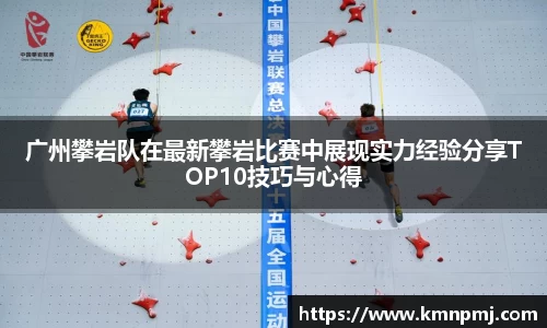 广州攀岩队在最新攀岩比赛中展现实力经验分享TOP10技巧与心得