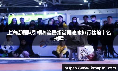 上海街舞队引领潮流最新街舞速度排行榜前十名揭晓