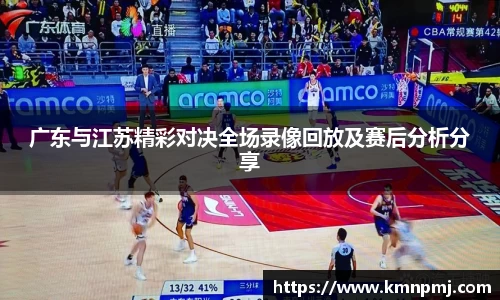 广东与江苏精彩对决全场录像回放及赛后分析分享