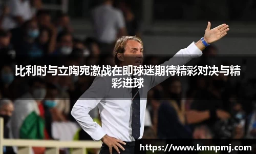 比利时与立陶宛激战在即球迷期待精彩对决与精彩进球