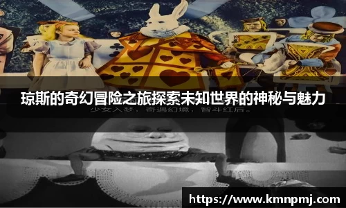 琼斯的奇幻冒险之旅探索未知世界的神秘与魅力
