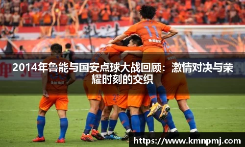 2014年鲁能与国安点球大战回顾：激情对决与荣耀时刻的交织